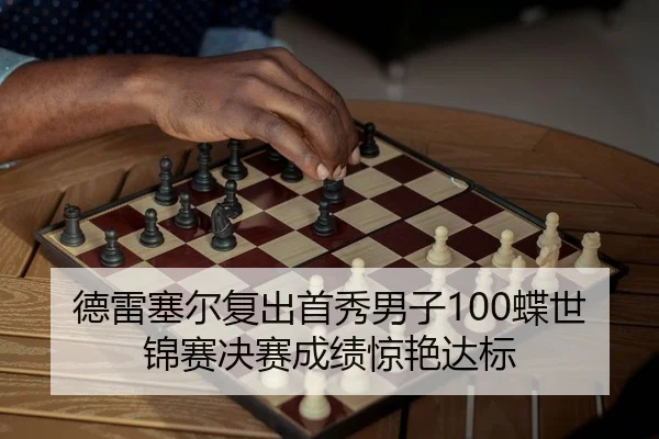 德雷塞尔复出首秀男子100蝶世锦赛决赛成绩惊艳达标